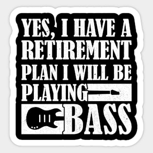 Yes I Have A Retirement Plan I Will Be Playing Bass, Bass Guitar Sticker